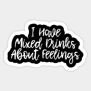 I Have Mixed Drinks About Feelings Sticker